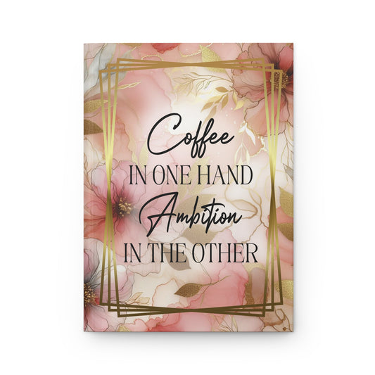 Hardcover Journal — "Coffee in One Hand, Ambition in the Other" Floral Notebook