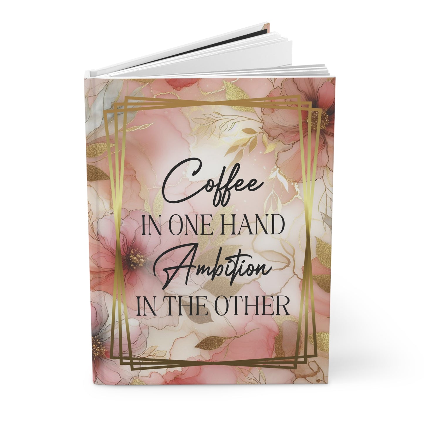 Hardcover Journal — "Coffee in One Hand, Ambition in the Other" Floral Notebook